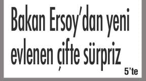 BAKAN ERSOY DAN YENİ EVLENEN ÇİFTE SÜRPRİZ